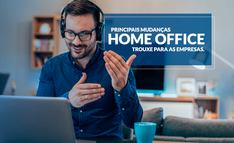 Home Office: Saiba as principais mudanças que essa nova forma de trabalho trouxe para as empresas